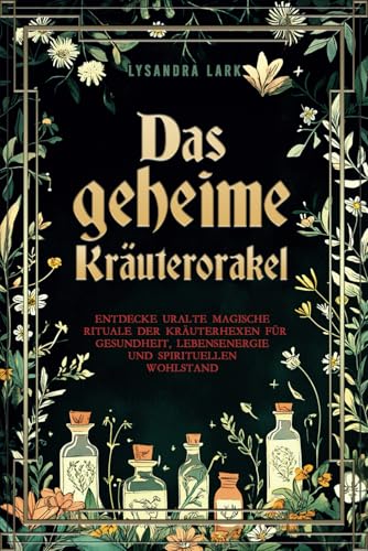 Das geheime Kräuterorakel: Weisheit und Magie aus der Natur: Entdecke uralte magische Rituale der Kräuterhexen für Gesundheit, Lebensenergie und spirituellen Wohlstand von Impuls Verlag