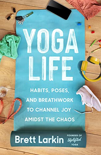 Yoga Life: Habits, Poses, and Breathwork to Channel Joy Amidst the Chaos von Balance