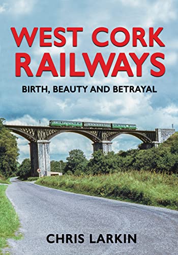 West Cork Railways: Birth, Beauty and Betrayal von The Mercier Press