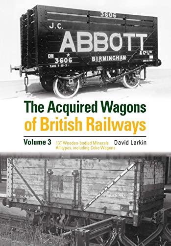 The Acquired Wagons of British Railways Volume 3: 13T Wooden-bodied Minerals (1923 RCH Specification) All Types, Including Coke Wagons von Crecy Publishing