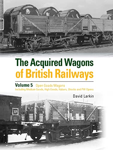 The Acquired Wagons of British Railways Volume 5: Open Goods Wagons (including Medium Goods, High Goods, Hybars, Shocks and PW Opens) von Crecy Publishing
