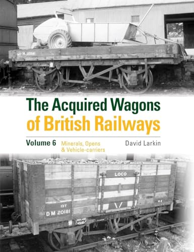 The Acquired Wagons of British Railways Volume 6: Minerals, Opens & Vehicle-carriers von Crecy Publishing