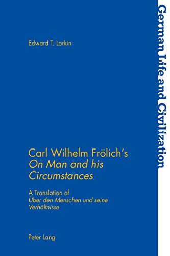 Carl Wilhelm Frölich’s «On Man and his Circumstances»: A Translation of «Über den Menschen und seine Verhältnisse» (German Life and Civilization, Band 66)