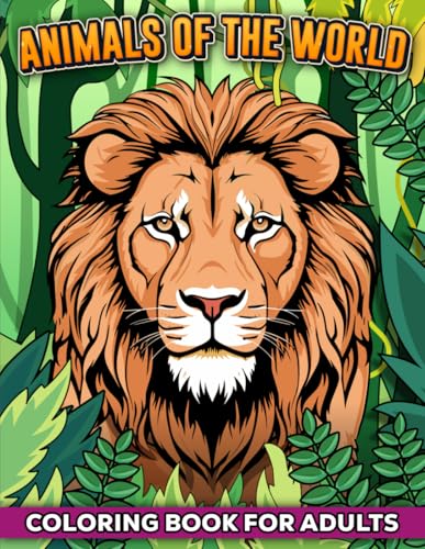 Animals of the World Coloring Book for Adults: Wonderful relaxing designs to color for grown-ups and teens for stress relief and creative expression