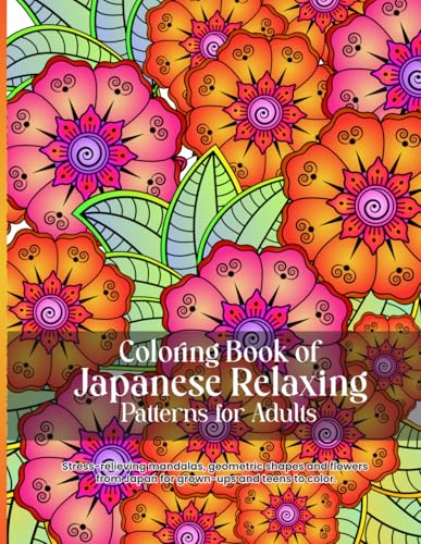Coloring Book of Japanese Relaxing Patterns for Adults: Stress-relieving mandalas, geometric shapes and flowers from Japan for grown-ups and teens to color von Independently published