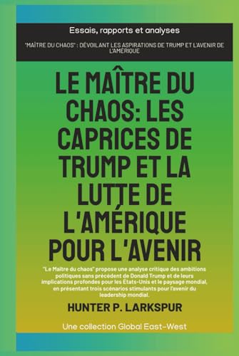 Le maître du chaos: Les caprices de Trump et la lutte de l'Amérique pour l'avenir (Essais, rapports et analyses) von Global East-West. LTD