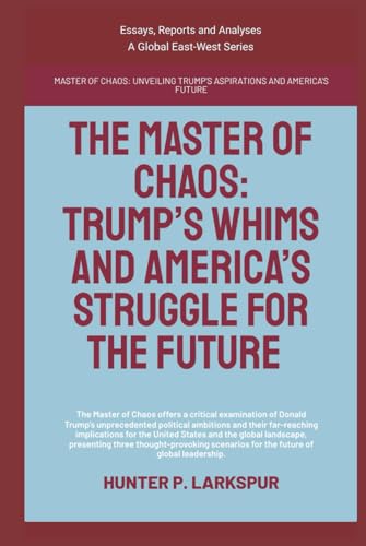 The Master Of Chaos: Trump’s Whims And America’s Struggle For The Future (Essays, Reports and Analyses) von Global East-West (London)