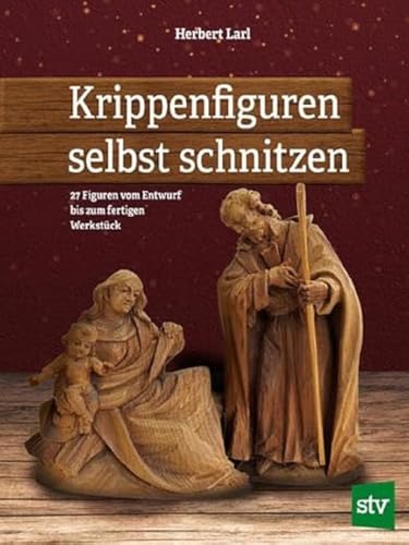 Krippenfiguren selbst schnitzen: 27 Figuren vom Entwurf bis zum fertigen Werkstück von Stocker Leopold Verlag