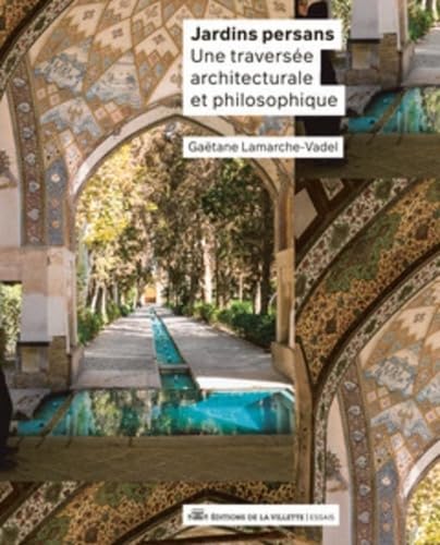 Jardins persans - Une traversée architecturale et philosophique: Fortune et infortune des modèles Jardins persans - Une traversée architecturale et philosophique: Fortune et infortune des modèles von VILLETTE
