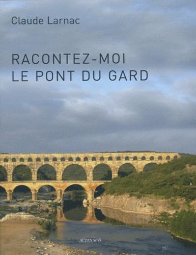 Racontez-moi le pont du Gard: Essai de réponse à des questions relatives à l'aqueduc de Nîmes et au pont du Gard von Actes Sud
