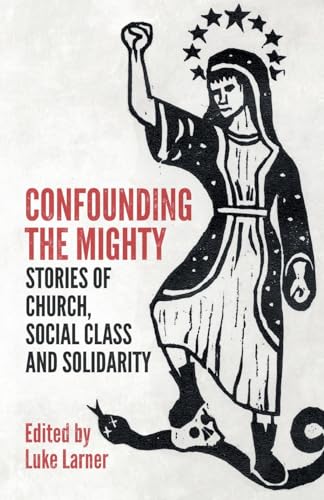 Confounding the Mighty: Stories of Church, Social Class and Solidarity von SCM Press