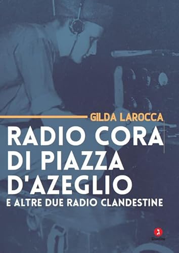 Radio Cora di piazza d’Azeglio e altre due radio clandestine (Fuori collana) von Giuntina