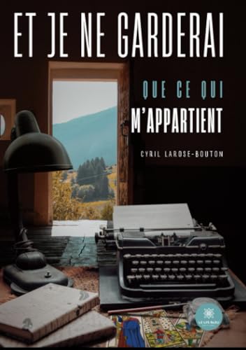 Et je ne garderai que ce qui m’appartient von LE LYS BLEU EDITIONS SAS