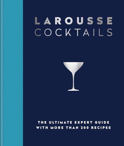 Larousse Cocktails: The ultimate expert guide with more than 200 recipes