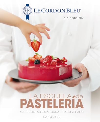 La escuela de pastelería. Le Cordon Bleu® (LAROUSSE - Libros Ilustrados/ Prácticos - Gastronomía - Grandes Obras)