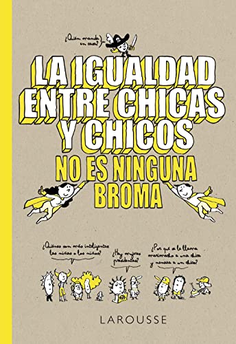 La igualdad entre chicas y chicos no es ninguna broma (LAROUSSE - Infantil / Juvenil - Castellano - A partir de 8 años)