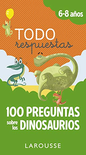 Todo respuestas. 100 preguntas sobre los dinosaurios (LAROUSSE - Infantil / Juvenil - Castellano - A partir de 5/6 años)