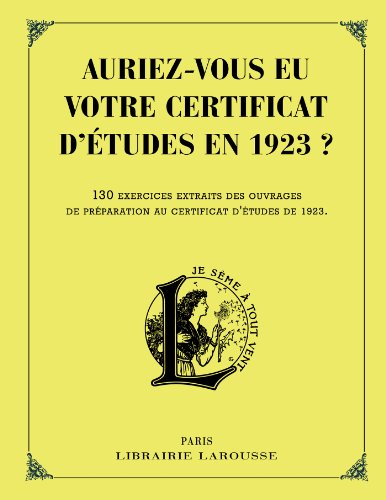 Auriez-vous eu votre certificat d'études en 1923 ?: 130 exercices extraits des ouvrages de préparation au certificat d'études de 1923 von Larousse