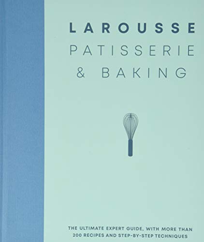 Larousse Patisserie & Baking: The Ultimate Expert Guide, With More Than 200 Recipes and Step-by-step Techniques Larousse Patisserie & Baking: The Ultimate Expert Guide, With More Than 200 Recipes and Step-by-step Techniques