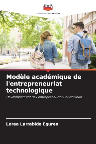 Modèle académique de l'entrepreneuriat technologique: Développement de l'entrepreneuriat universitaire von Editions Notre Savoir