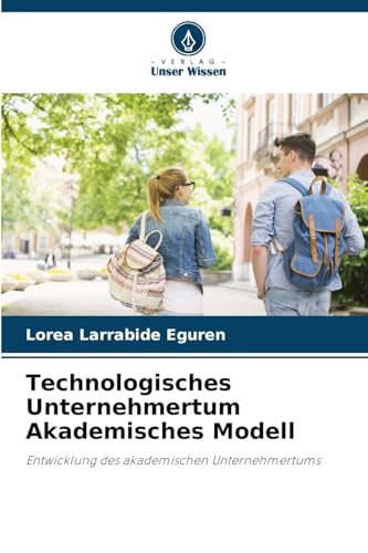 Technologisches Unternehmertum Akademisches Modell: Entwicklung des akademischen Unternehmertums von Verlag Unser Wissen