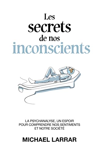Les Secrets de nos inconscients: La psychanalyse, un espoir pour comprendre nos sentiments et notre société von Librinova