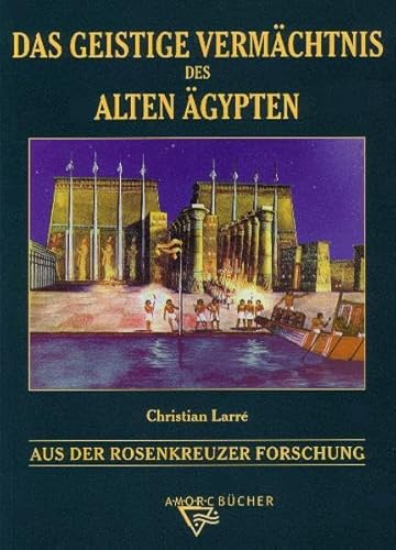 Das geistige Vermächtnis des Alten Ägypten: Aus der Rosenkreuzer Forschung