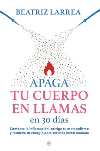 Apaga tu cuerpo en llamas en 30 días: Combate la inflamación, corrige tu metabolismo y renueva tu energía para ser más joven mañana Apaga tu cuerpo en llamas en 30 días: Combate la inflamación, corrige tu metabolismo y renueva tu energía para ser más joven mañana