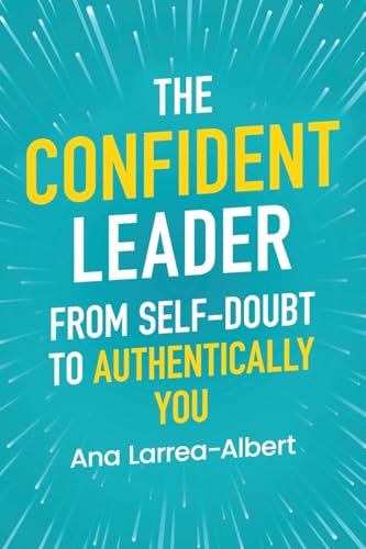 The Confident Leader: From Self-Doubt to Authentically You The Confident Leader: From Self-Doubt to Authentically You von Manuscripts LLC