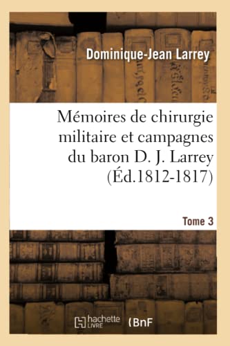 Mémoires de chirurgie militaire et campagnes du baron D. J. Larrey. Tome 3 (Éd.1812-1817) (Sciences) von Hachette Livre - BNF