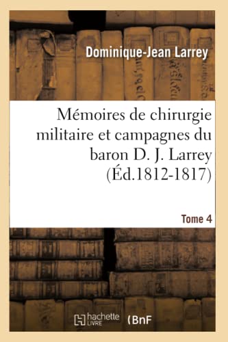 Mémoires de chirurgie militaire et campagnes du baron D. J. Larrey. Tome 4 (Éd.1812-1817) (Sciences)