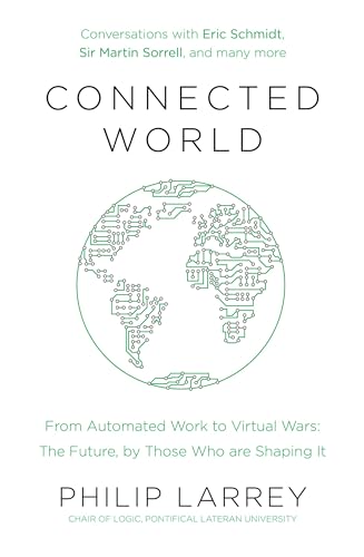 Connected World: From Automated Work to Virtual Wars: The Future, By Those Who Are Shaping It