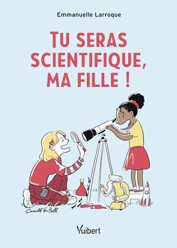 Tu seras scientifique, ma fille !: Le livre pour réconcilier les filles et les sciences