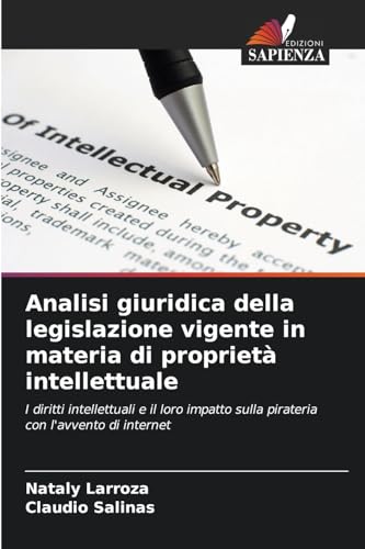 Analisi giuridica della legislazione vigente in materia di proprietà intellettuale: I diritti intellettuali e il loro impatto sulla pirateria con l'avvento di internet von Edizioni Sapienza