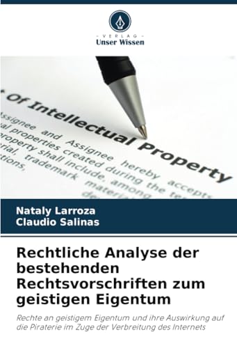 Rechtliche Analyse der bestehenden Rechtsvorschriften zum geistigen Eigentum: Rechte an geistigem Eigentum und ihre Auswirkung auf die Piraterie im Zuge der Verbreitung des Internets von Verlag Unser Wissen