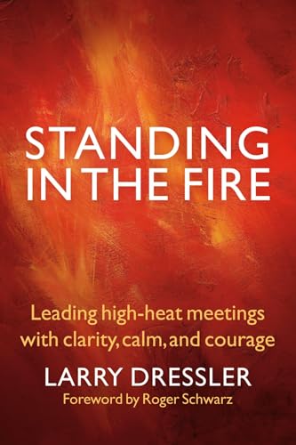 Standing in the Fire: Leading High-Heat Meetings with Clarity, Calm, and Courage von Berrett-Koehler