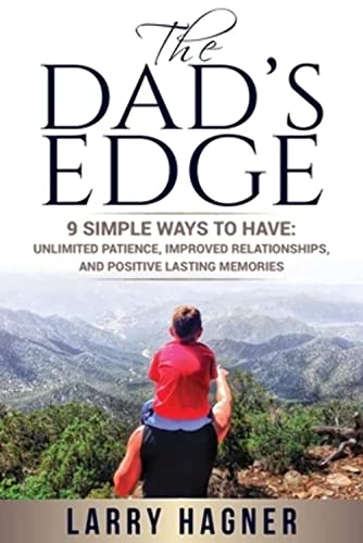 The Dad's Edge: 9 Simple Ways to Have: Unlimited Patience, Improved Relationships, and Positive Lasting Memories von Larry Hagner