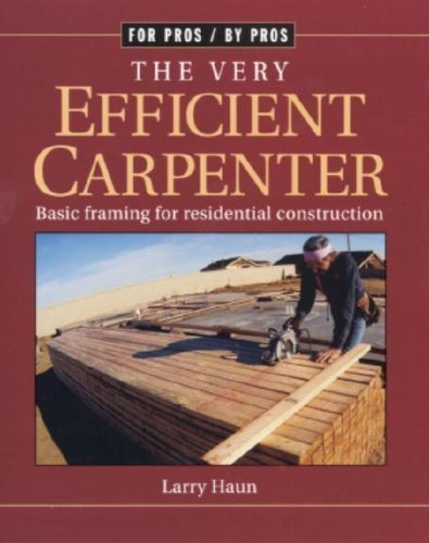 Very Efficient Carpenter (For Pros By Pros): Written by Larry Haun, 2003 Edition, (Reprint) Publisher: Taunton Press Inc [Paperback]