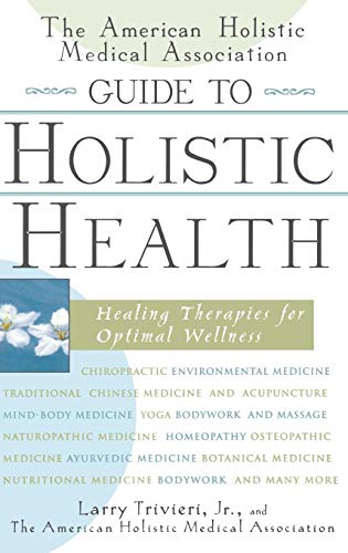 The American Holistic Medical Association Guide to Holistic Health: Healing Therapies for Optimal Wellness von John Wiley & Sons