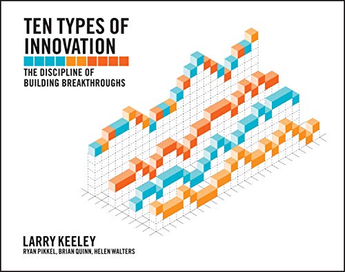 Ten Types of Innovation: The Discipline of Building Breakthroughs Ten Types of Innovation: The Discipline of Building Breakthroughs