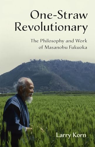 One-Straw Revolutionary: The Philosophy and Work of Masanobu Fukuoka von Chelsea Green Publishing Company