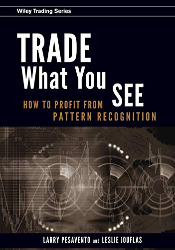 Trade What You See: How To Profit from Pattern Recognition (Wiley Trading Series)