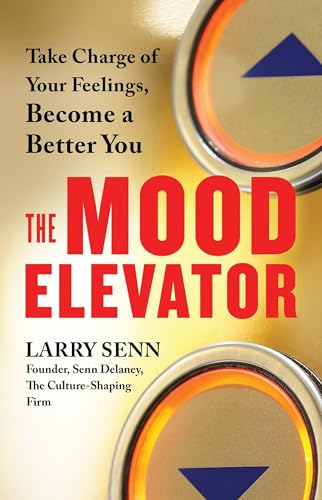 The Mood Elevator: Take Charge of Your Feelings, Become a Better You