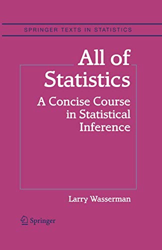 All of Statistics: A Concise Course in Statistical Inference (Springer Texts in Statistics)