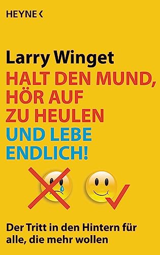 Halt den Mund, hör auf zu heulen und lebe endlich!: Der Tritt in den Hintern für alle, die mehr wollen Halt den Mund, hör auf zu heulen und lebe endlich!: Der Tritt in den Hintern für alle, die mehr wollen von HEYNE
