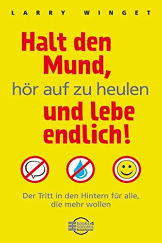 Halt den Mund, hör auf zu heulen und lebe endlich! Der Tritt in den Hintern für alle, die mehr wollen Halt den Mund, hör auf zu heulen und lebe endlich! Der Tritt in den Hintern für alle, die mehr wollen von Börsenmedien AG - books4success