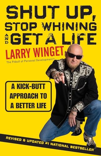 Shut Up, Stop Whining, and Get a Life: A Kick-ButtApproach to a Better Life-Second Edition, Revised& Updated von Wiley