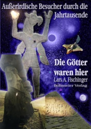 Die Götter waren hier! Außerirdische Besucher durch die Jahrtausende: Ausserirdische Besucher durch die Jahrtausende Die Götter waren hier! Außerirdische Besucher durch die Jahrtausende: Ausserirdische Besucher durch die Jahrtausende
