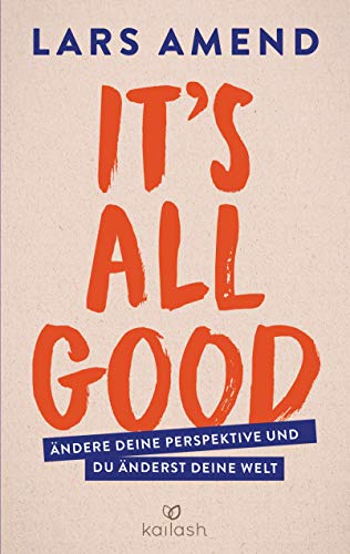 It’s All Good: Ändere deine Perspektive und du änderst deine Welt von Kailash