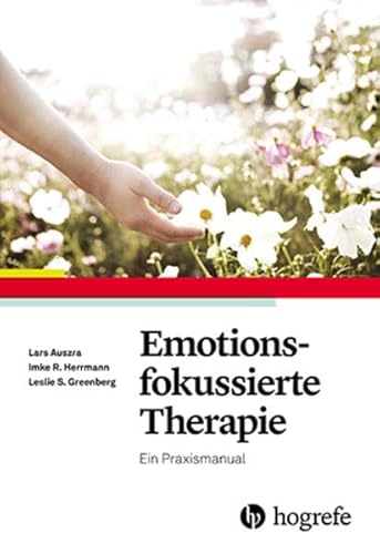 Emotionsfokussierte Therapie: Ein Praxismanual von Hogrefe Verlag GmbH + Co.